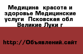 Медицина, красота и здоровье Медицинские услуги. Псковская обл.,Великие Луки г.